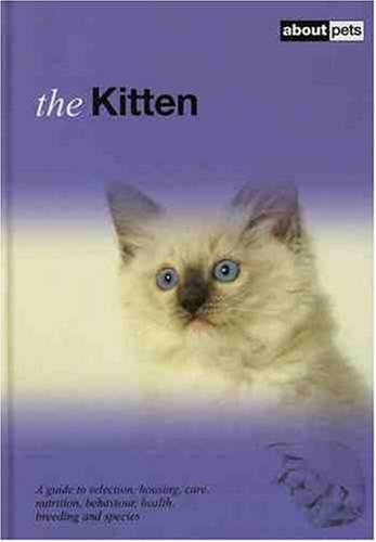 Beispielbild fr The Kitten: A Guide to Selecting, Housing, Care, Nutrition, Behaviour, Health, Breeding and Species (About Pets) zum Verkauf von AwesomeBooks