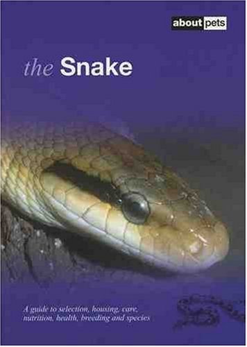 Beispielbild fr The Snake: A Guide to Selection, Housing, Care, Nutrition, Health, Breeding and Species zum Verkauf von MusicMagpie