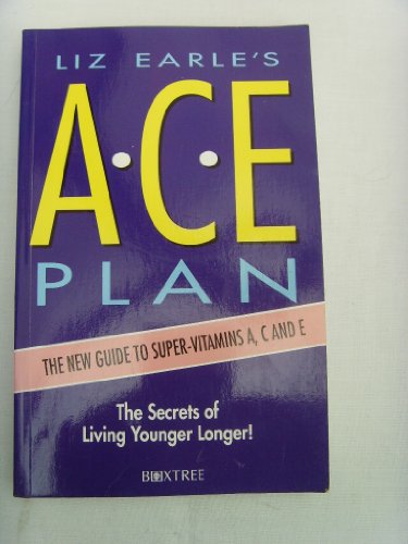 Liz Earle's A.C.E. Plan. The New Guide to Super-Vitamins A, C and E