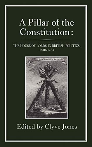 9781852850074: A Pillar of the Constitution: The House of Lords in British Politics, 1640-1784