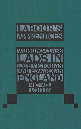Imagen de archivo de Labour's Apprentices: Working-Class Lads in Late Victorian and Edwardian England a la venta por WorldofBooks