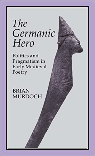 Beispielbild fr The GERMAN HERO: POLITICS and PRAGMATISM : Politics and Pragmatism in Early Medieval Poetry zum Verkauf von Better World Books