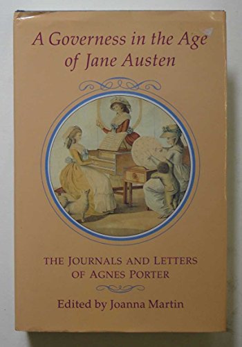 Governess in the Age of Jane Austen, A - Journals and Letters of Agnes Porter, The