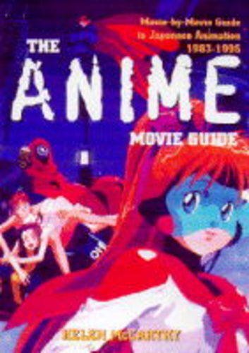 The Anime Movie Guide: Movie-by-movie Guide to Japanese Animation, 1983-95 - Helen McCarthy