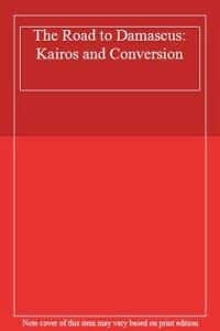 Stock image for The Road to Damascus: Kairos and Conversion for sale by WorldofBooks