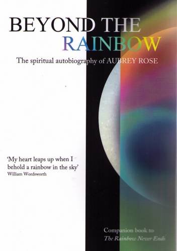 Imagen de archivo de Beyond the Rainbow: The Spiritual Autobiography of Aubrey Rose a la venta por WorldofBooks