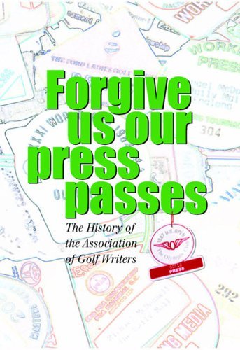 Stock image for Forgive Us Our Press Passes: The History of the Association of Golf Writers for sale by WorldofBooks