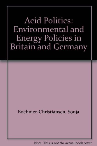 Acid Politics : Environmental and Energy Policies in Britain and Germany