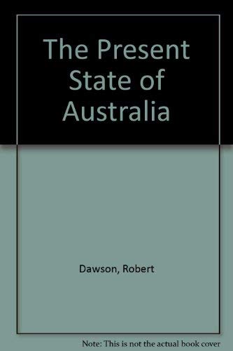 The Present State of Australia â" A Description of the Country, its Advantages and Prospects, wi...