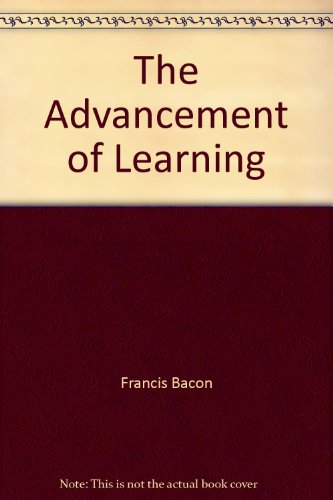 The Advancement of Learning. - Francis Bacon.