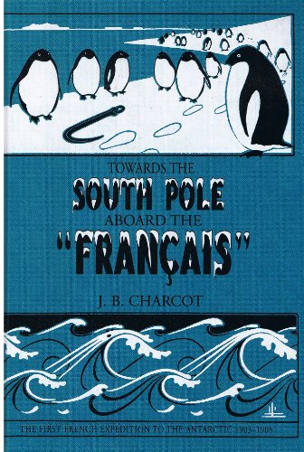Stock image for Towards The South Pole Aboard The "Francais". The First French Expedition To The Antarctic 1903-1905. for sale by Glacier Books