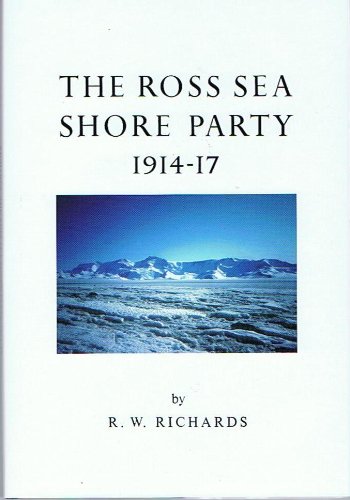 The Ross Sea Shore Party 1914-17 - Richards R.W.