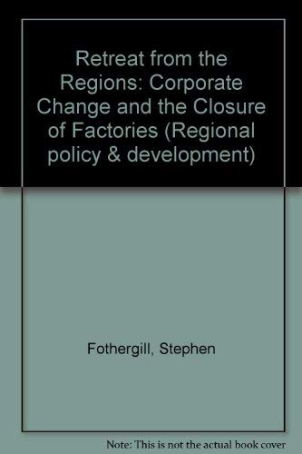 Stock image for Retreat from the Regions: Corporate Change and the Closure of Factories (Regional Policy and Development Series) for sale by Bookmonger.Ltd
