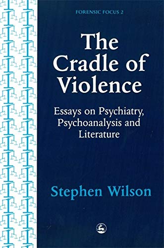 Beispielbild fr The Cradle of Violence: Essays on Psychiatry, Psychoanalysis and Literature (Forensic Focus) zum Verkauf von Reuseabook