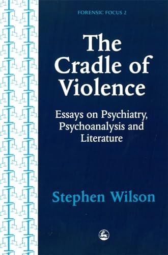 9781853023064: The Cradle of Violence: Essays on Psychiatry, Psychoanalysis and Literature (Forensic Focus)