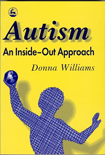 9781853023873: Autism: An Inside-Out Approach: An Innovative Look at the 'Mechanics' of 'Autism' and its Developmental 'Cousins'