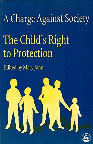 A Charge Against Society: The Child's Right to Protection (Children in Charge Ser No 3) - Editor-Mary John
