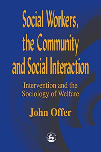 Stock image for Social Workers, the Community and Social Interaction: Intervention and the Sociology of Welfare for sale by WorldofBooks