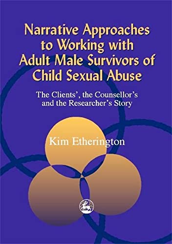 9781853028182: Narrative Approaches to Working with Adult Male Survivors of Child Sexual Abuse: The Clients', the Counsellor's and the Researcher's Story