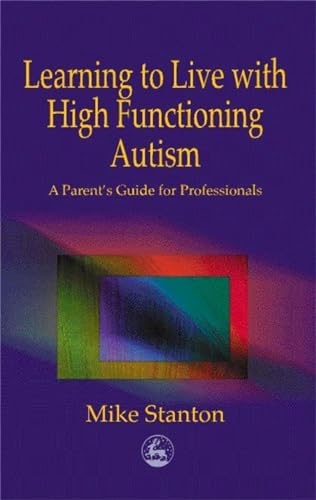 Stock image for Learning to Live with High Functioning Autism: A Parent's Guide for Professionals for sale by More Than Words