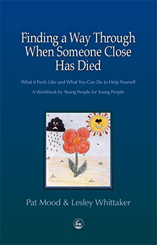 Beispielbild fr Finding a Way Through When Someone Close has Died: What it Feels Like and What You Can Do to Help Yourself: A Workbook by Young People for Young People zum Verkauf von WorldofBooks