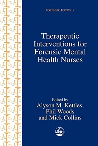 Therapeutic Interventions for Forensic Mental Health Nurses (Forensic Focus) (9781853029493) by Collins, Mick; Woods, Phil; Kettles, Alyson