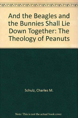 And the Beagles and the Bunnies Shall Lie Down Together: The Theology of Peanuts (9781853041884) by Charles M. Schulz