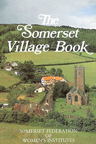 The Somerset Village Book. Compiled by Somerset Federation of Women's Institutes from notes and i...
