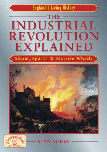 Beispielbild fr The Industrial Revolution Explained : Steam, Sparks and Massive Wheels zum Verkauf von Better World Books