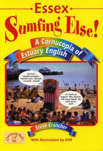 Essex - Sumfing Else! (Local Dialect) (9781853069505) by Steve Crancher; Richard Scollins; Ash