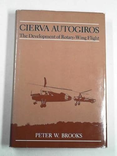 Cierva Autogiros : The Development of Rotary-Wing Flight