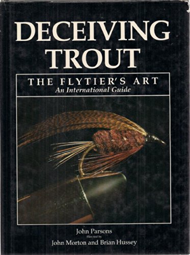 Stock image for DECEIVING TROUT: THE FLYTIER'S ART. Text and photographs by John Parsons. Flies tied by John Morton and Brian Hussey. for sale by Coch-y-Bonddu Books Ltd