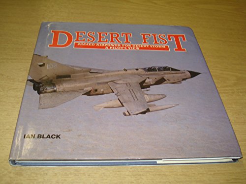 Beispielbild fr DESERT FIST : ALLIED AIRPOWER FOR DESERT STORM: A PILOT'S VIEW zum Verkauf von WorldofBooks