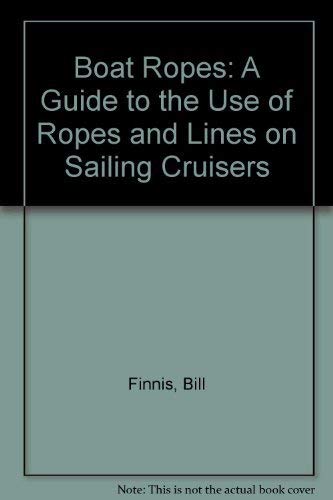 Stock image for Boat Ropes: A Guide to the Use of Ropes and Lines on Sailing Cruisers for sale by WorldofBooks