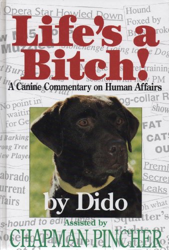 Stock image for LIFE'S A BITCH: A CANINE COMMMENTARY ON HUMAN AFFAIRS, BY "DIDO". Assisted by Chapman Pincher. for sale by Coch-y-Bonddu Books Ltd