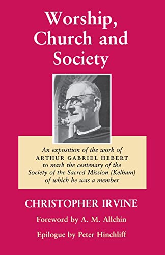 Stock image for Worship, Church and Society: An Exposition of the work of Arthur Gabriel Hebert to mark the centenary of the Society of the Sacred Mission (Kelham) of which he was a member for sale by WorldofBooks