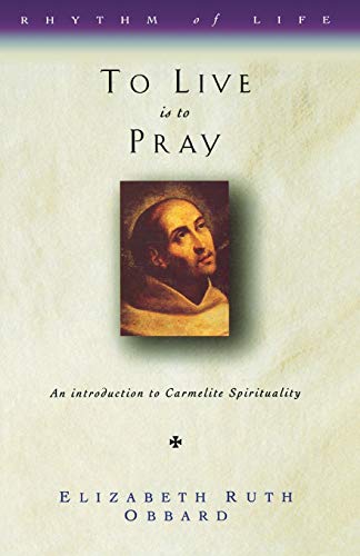 To Live is to Pray: Introduction to Carmelite Spirituality (Rhythm of Life) (9781853111846) by Obbard, Elizabeth Ruth