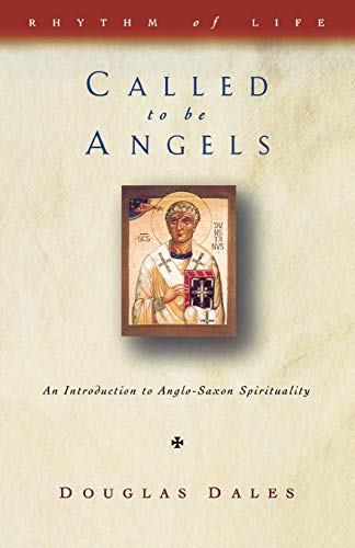 

Called to be Angels: Introduction to Anglo-Saxon Spirituality (Rhythm of Life (Volume 1)) [Paperback] Dales, Douglas