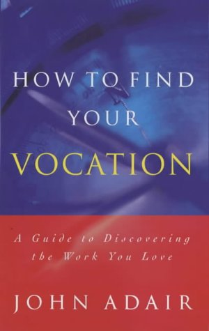 How to Find Your Vocation: A Guide to Discovering the Work You Love (9781853113741) by John Adair