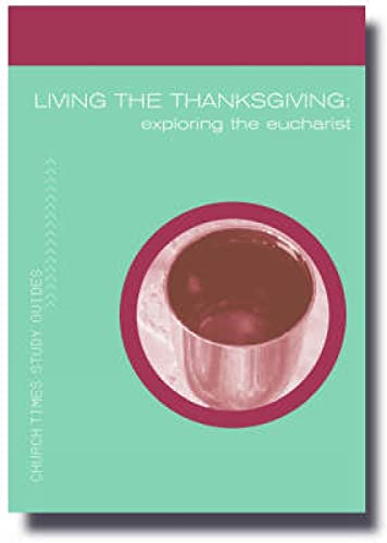 Beispielbild fr Living the Thanksgiving: Exploring the Eucharist (Church Times Study Guides) zum Verkauf von WorldofBooks