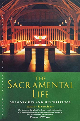 The Sacramental Life: Gregory Dix and his Writings (Canterbury Studies in Spiritual Theology) (9781853117176) by Jones, Simon