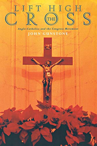 Beispielbild fr Lift High the Cross: The High Noon of the Anglo-Catholic Movement, 1919-1950 zum Verkauf von WorldofBooks