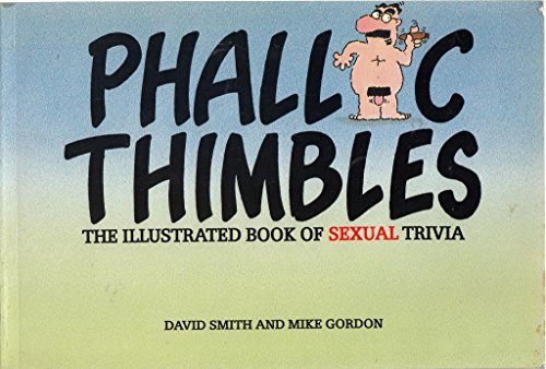 Phallic Thimbles: The Illustrated Book of Sexual Trivia (9781853141461) by Smith, David; Gordon, Mike