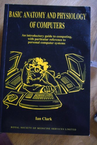 Basic Anatomy and Physiology of Computers: An Introductory Guide to Computing, with Particular Reference to Personal Computer Systems (9781853151903) by Clark, Ian