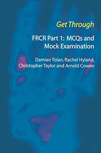 Get Through FRCR Part 1: MCQs and Mock Examination: FRCR Part I : MCQs and Mock Examination (9781853155789) by Damian Tolan; Rachel Hyland; Christopher Taylor; Arnold Cowen; Author