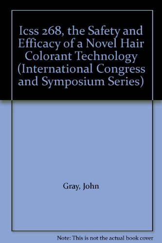 Icss 268, the Safety and Efficacy of a Novel Hair Colorant Technology (International Congress and Symposium Series) (9781853157356) by Gray, John