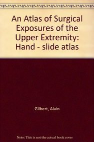 An Atlas of Surgical Exposures of the Upper Extremity, Vol 4: Vol 4 Hand - slide atlas (9781853170348) by Gilbert, Alain