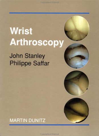 Wrist Arthroscopy (9781853171062) by Saffar, Philippe; Stanley, John K; Stanley, John