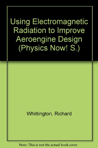 Using Electromagnetic Radiation to Improve Aeroengine Design (Physics Now! S) (9781853241543) by Richard Whittington