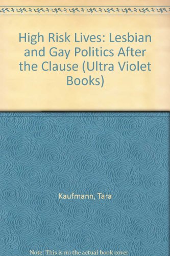 High Risk Lives: Lesbian and Gay Politics After the Clause (Ultra Violet Books) (9781853270598) by Kaufmann, Tara; Lincoln, Paul